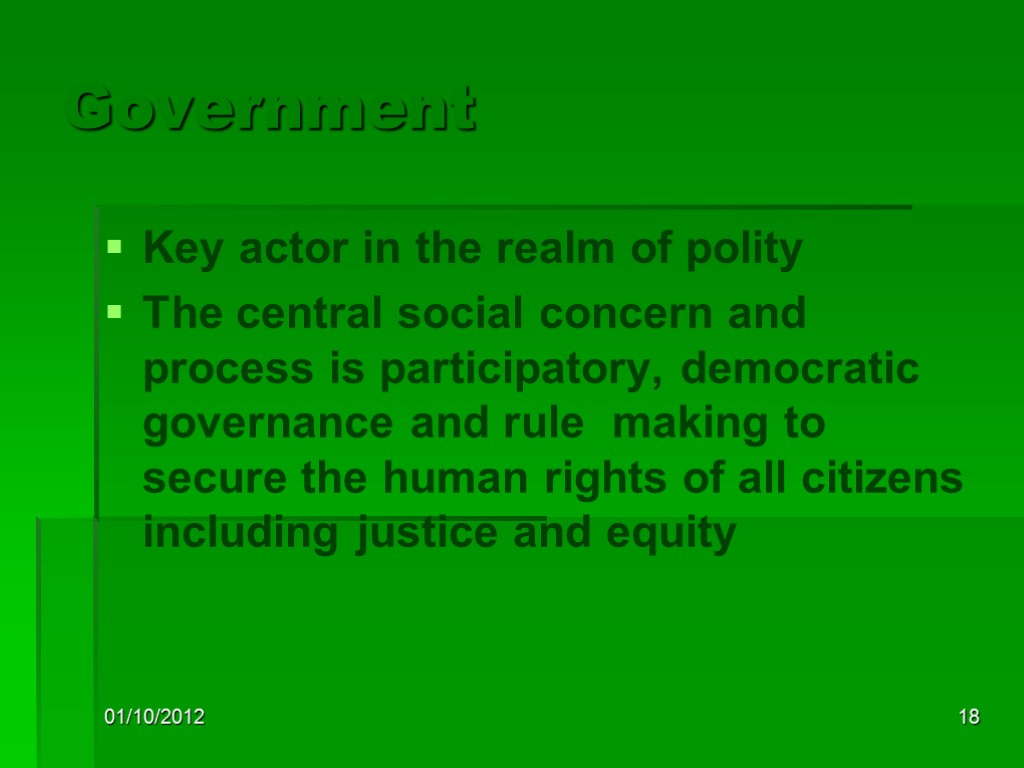 01/10/2012 18 Government Key actor in the realm of polity The central social concern